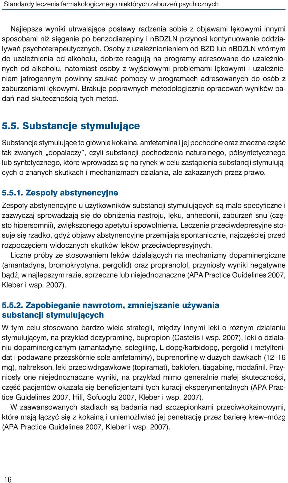 Osoby z uzależnionieniem od BZD lub nbdzln wtórnym do uzależnienia od alkoholu, dobrze reagują na programy adresowane do uzależnionych od alkoholu, natomiast osoby z wyjściowymi problemami lękowymi i