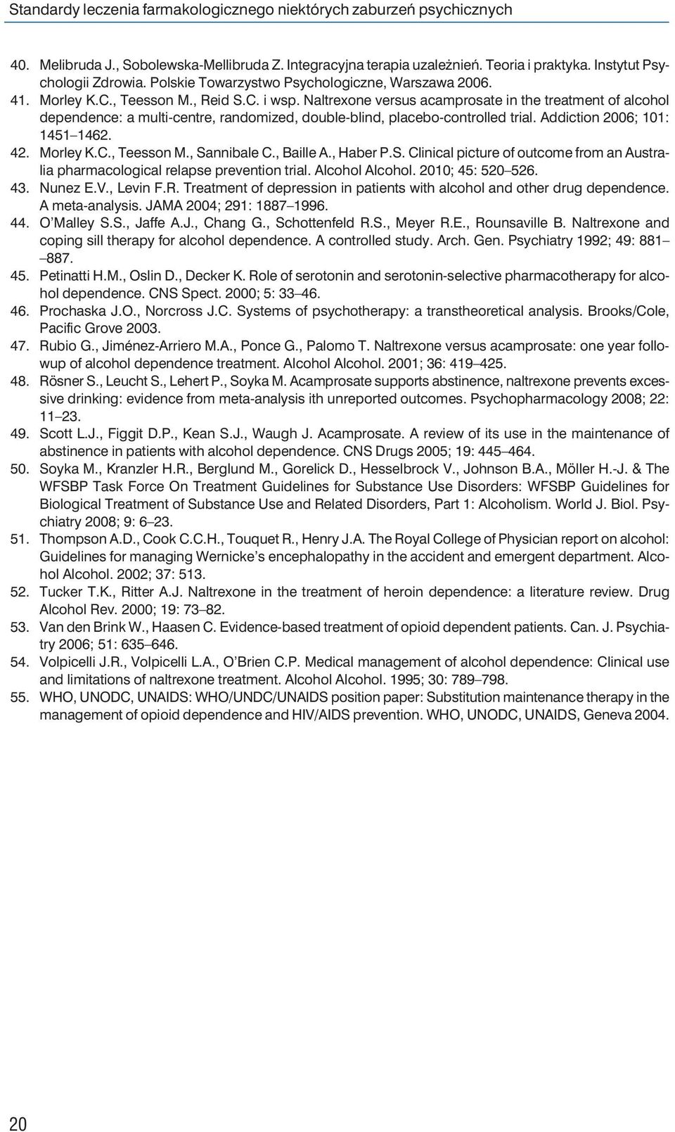 Naltrexone versus acamprosate in the treatment of alcohol dependence: a multi-centre, randomized, double-blind, placebo-controlled trial. Addiction 2006; 101: 1451 1462. 42. Morley K.C., Teesson M.