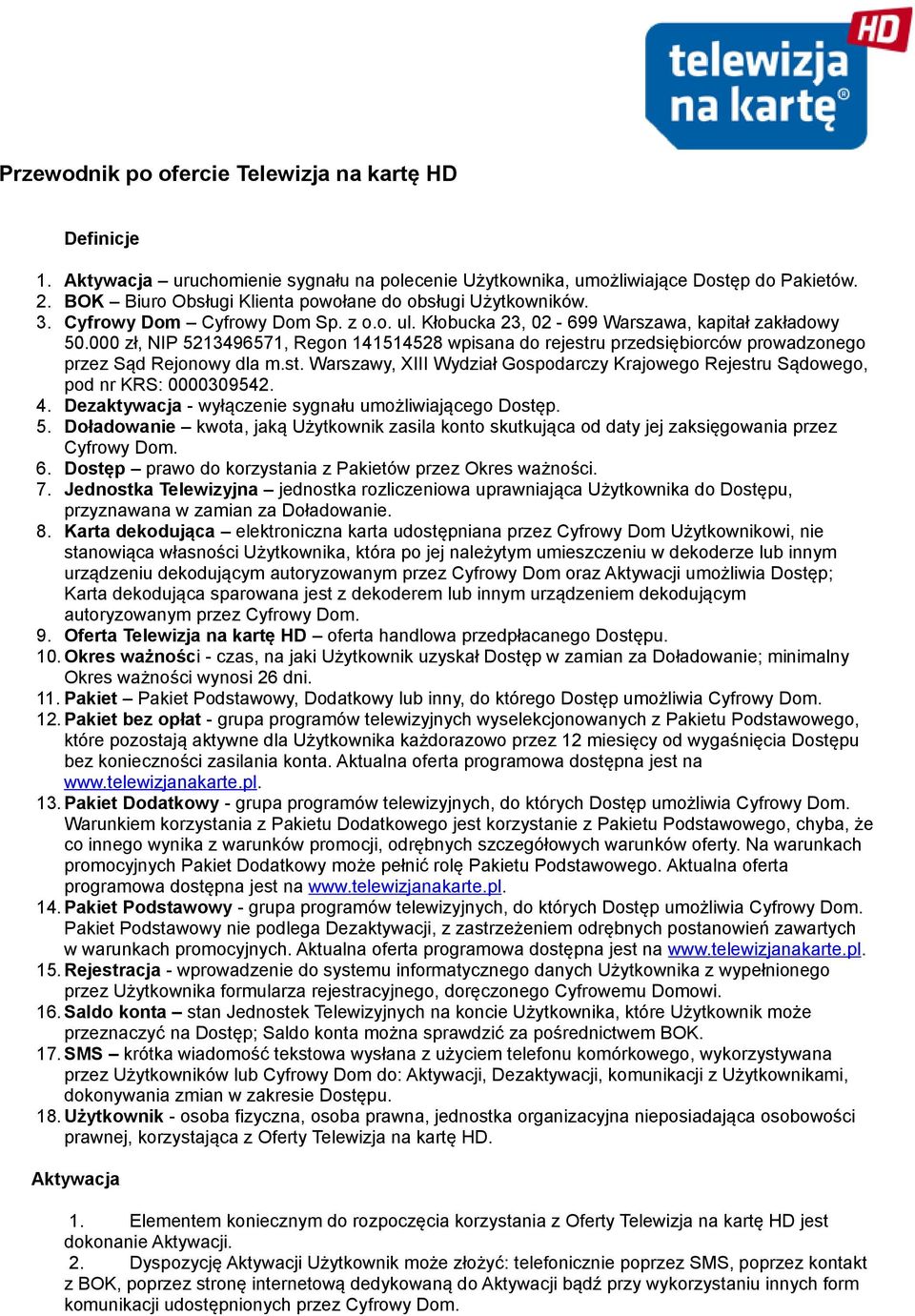 000 zł, NIP 5213496571, Regon 141514528 wpisana do rejestru przedsiębiorców prowadzonego przez Sąd Rejonowy dla m.st. Warszawy, XIII Wydział Gospodarczy Krajowego Rejestru Sądowego, pod nr KRS: 0000309542.