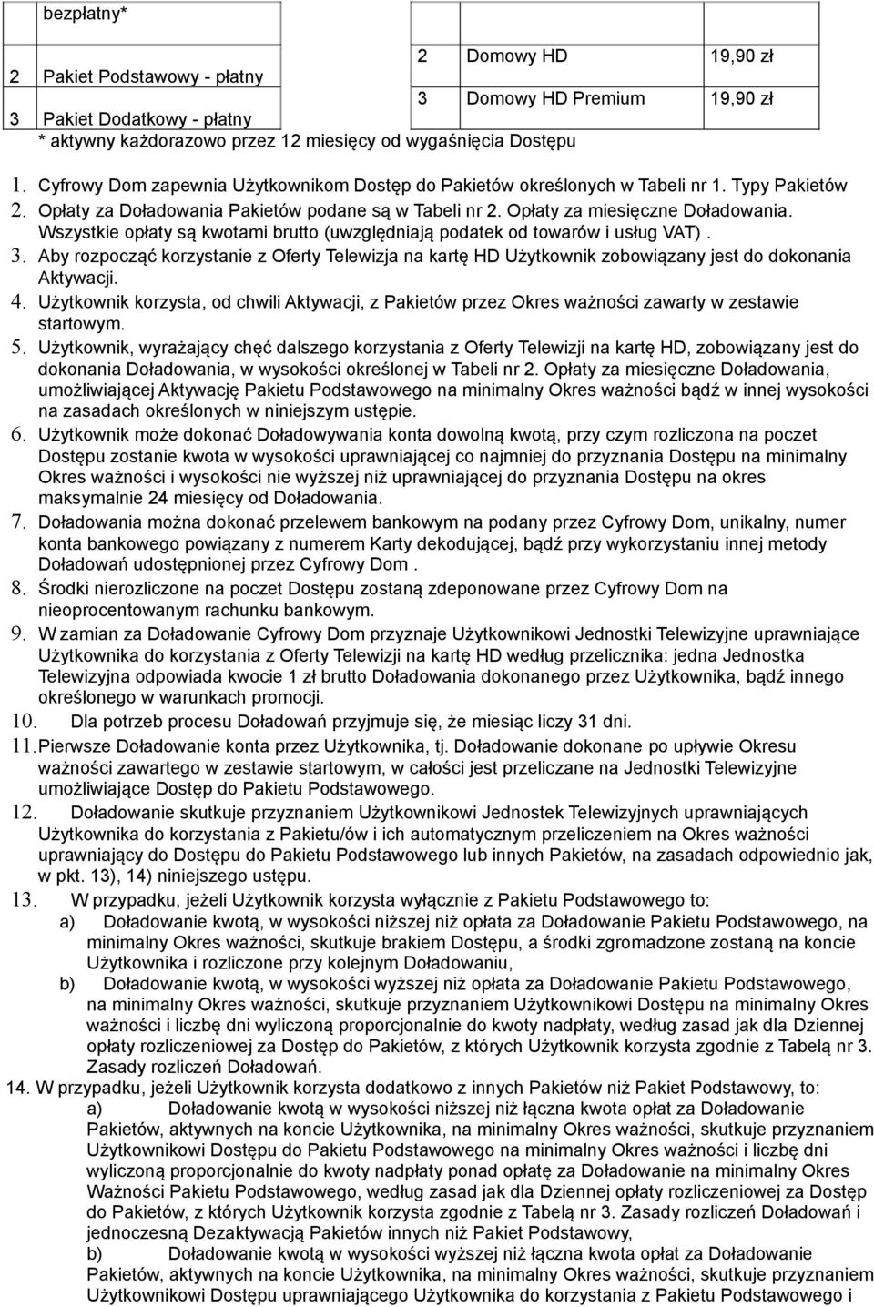 Wszystkie opłaty są kwotami brutto (uwzględniają podatek od towarów i usług VAT). 3. Aby rozpocząć korzystanie z Oferty Telewizja na kartę HD Użytkownik zobowiązany jest do dokonania Aktywacji. 4.