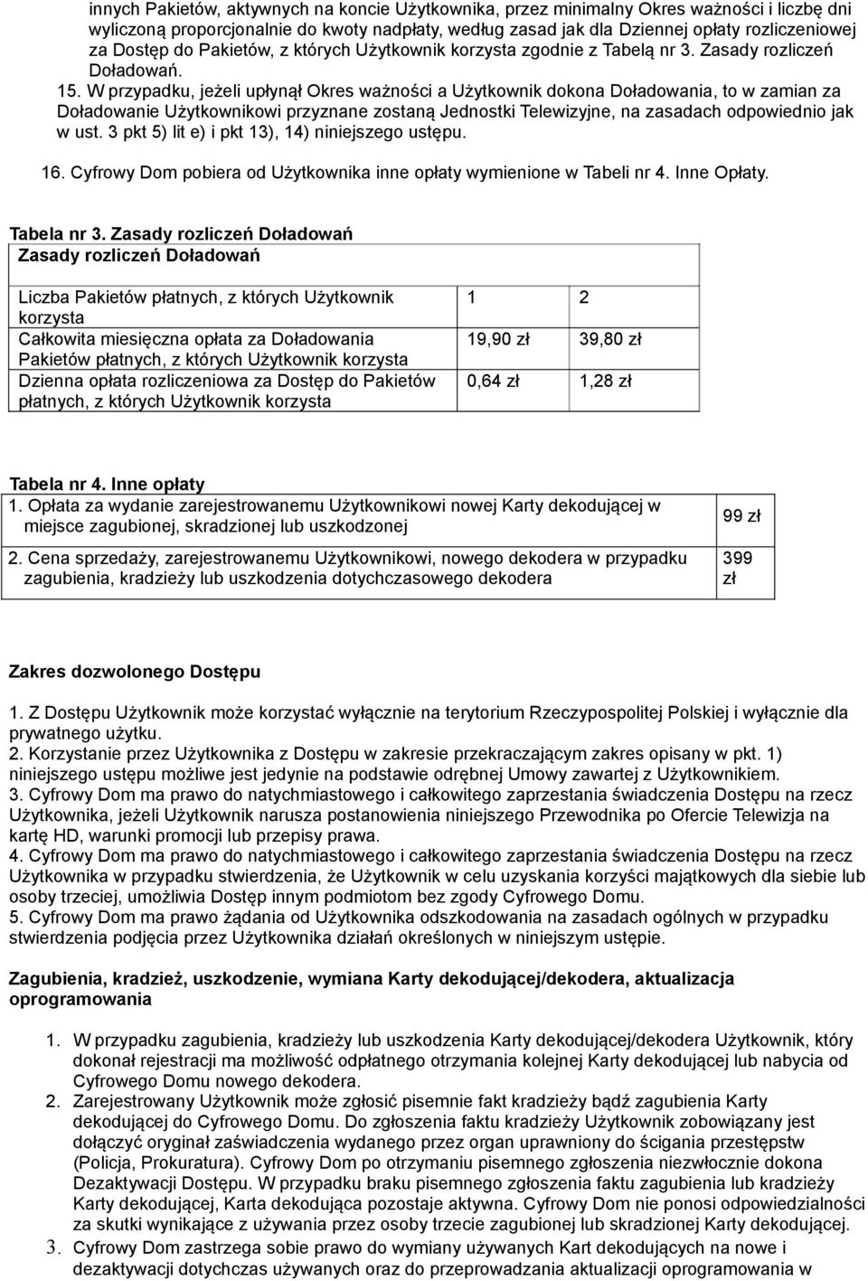 W przypadku, jeżeli upłynął Okres ważności a Użytkownik dokona Doładowania, to w zamian za Doładowanie Użytkownikowi przyznane zostaną Jednostki Telewizyjne, na zasadach odpowiednio jak w ust.