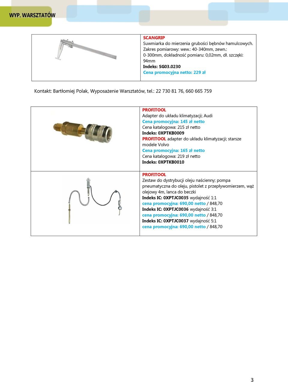 : 22 730 81 76, 660 665 759 PROFITOOL Adapter do układu klimatyzacji; Audi Cena promocyjna: 145 zł netto Cena katalogowa: 215 zł netto Indeks: 0XPTKB0009 PROFITOOL adapter do układu klimatyzacji;