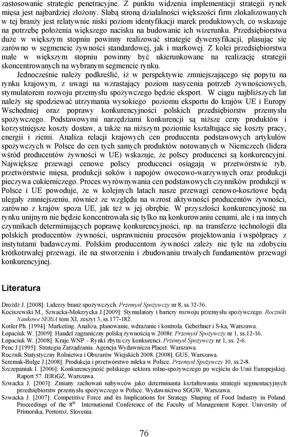 ich wizerunku. Przedsiębiorstwa duże w większym stopniu powinny realizować strategie dywersyfikacji, plasując się zarówno w segmencie żywności standardowej, jak i markowej.