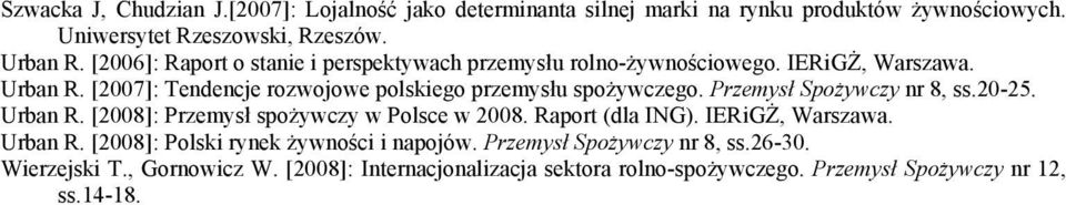 Przemysł Spożywczy nr 8, ss.20-25. Urban R. [2008]: Przemysł spożywczy w Polsce w 2008. Raport (dla ING). IERiGŻ, Warszawa. Urban R. [2008]: Polski rynek żywności i napojów.