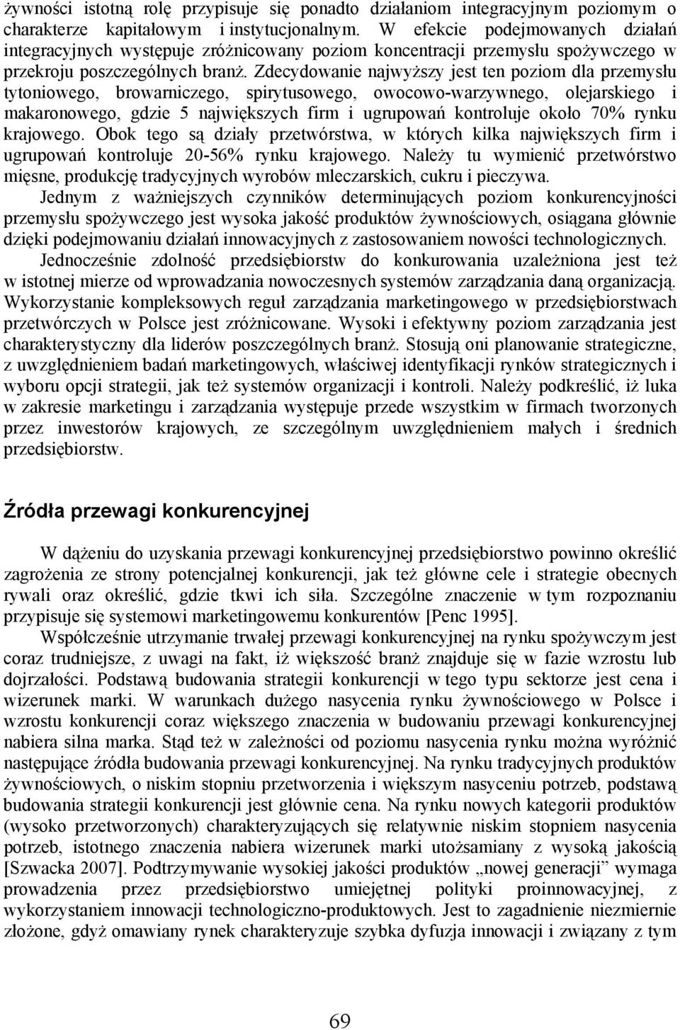 Zdecydowanie najwyższy jest ten poziom dla przemysłu tytoniowego, browarniczego, spirytusowego, owocowo-warzywnego, olejarskiego i makaronowego, gdzie 5 największych firm i ugrupowań kontroluje około