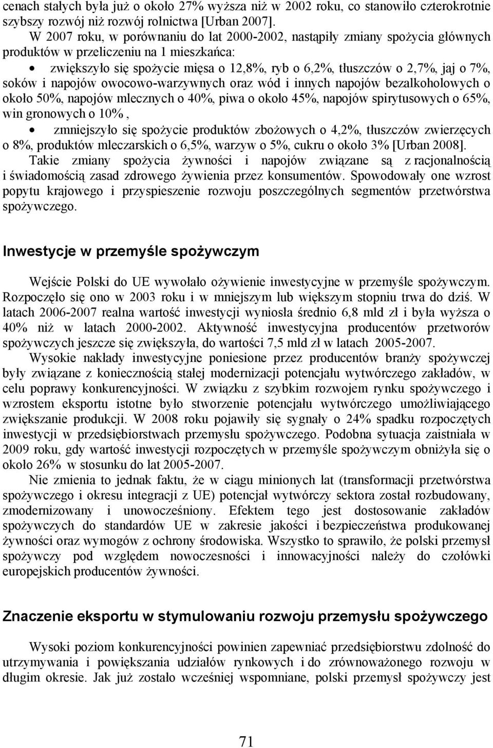 soków i napojów owocowo-warzywnych oraz wód i innych napojów bezalkoholowych o około 50%, napojów mlecznych o 40%, piwa o około 45%, napojów spirytusowych o 65%, win gronowych o 10%, zmniejszyło się