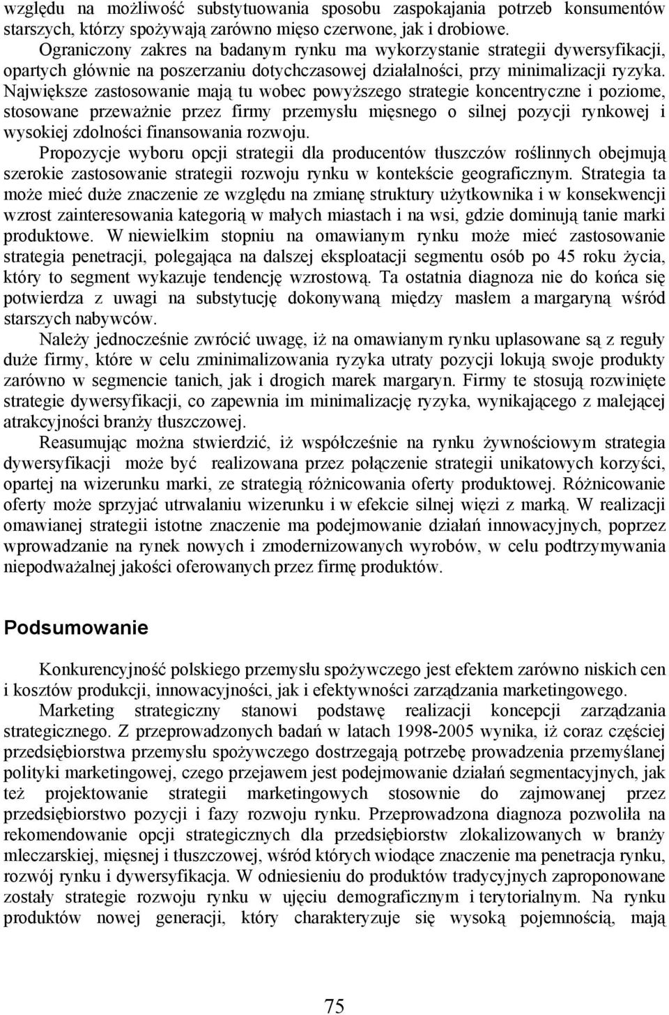 Największe zastosowanie mają tu wobec powyższego strategie koncentryczne i poziome, stosowane przeważnie przez firmy przemysłu mięsnego o silnej pozycji rynkowej i wysokiej zdolności finansowania