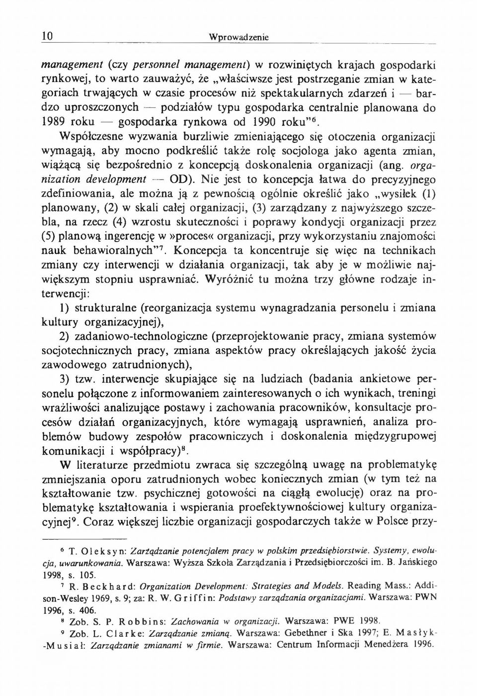 Współczesne wyzwania burzliwie zmieniającego się otoczenia organizacji wymagają, aby mocno podkreślić także rolę socjologa jako agenta zmian, wiążącą się bezpośrednio z koncepcją doskonalenia