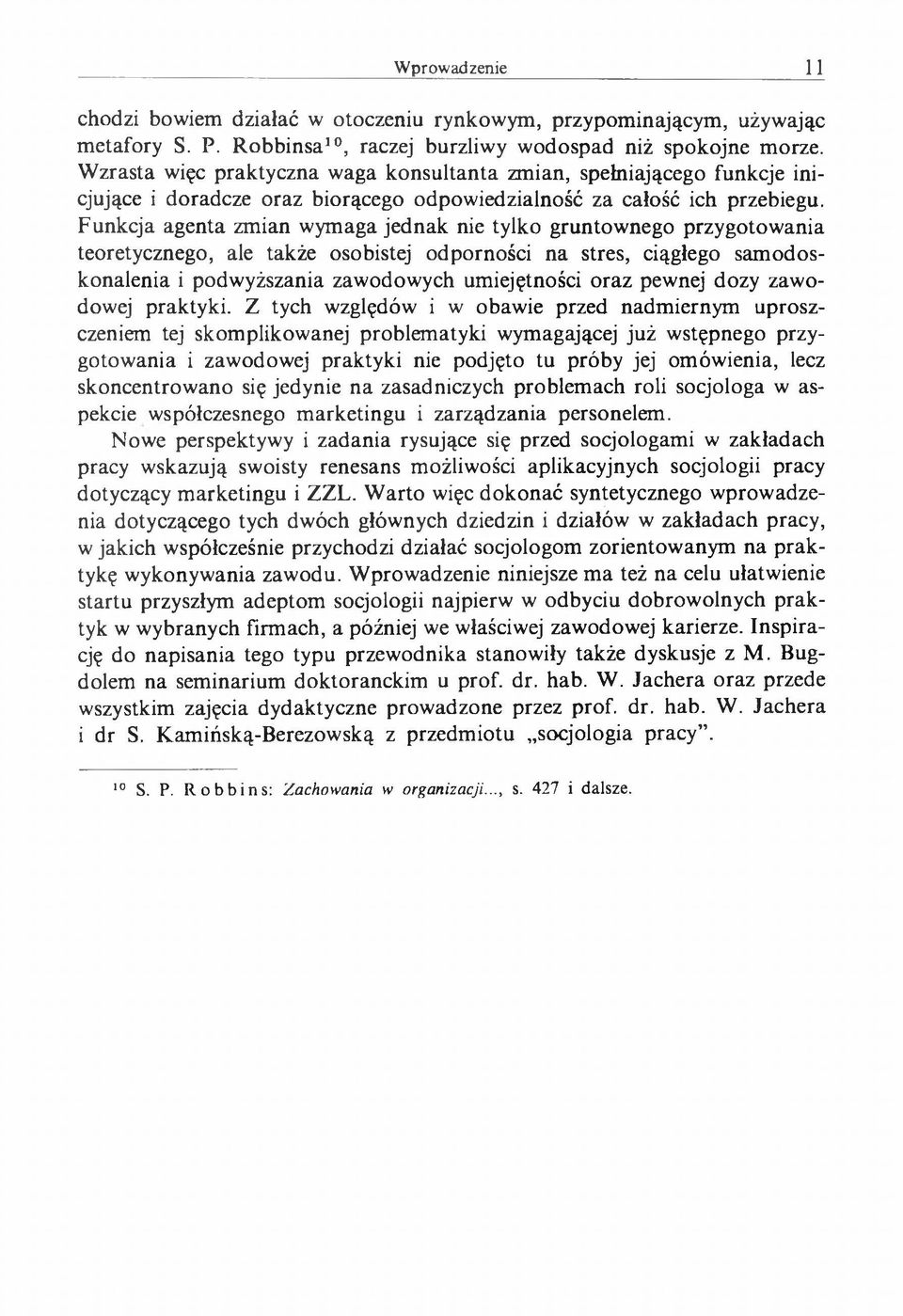 Funkcja agenta zmian wymaga jednak nie tylko gruntownego przygotowania teoretycznego, ale także osobistej odporności na stres, ciągłego samodoskonalenia i podwyższania zawodowych umiejętności oraz