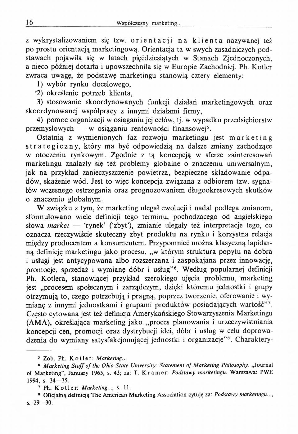 Kotler zwraca uwagę, że podstawę m arketingu stanowią cztery elementy: 1) wybór rynku docelowego, '2) określenie potrzeb klienta, 3) stosowanie skoordynowanych funkcji działań marketingowych oraz