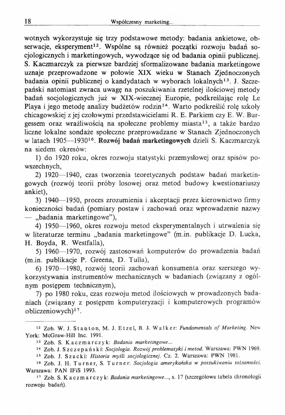 Kaczmarczyk za pierwsze bardziej sformalizowane badania marketingowe uznaje przeprowadzone w połowie XIX wieku w Stanach Zjednoczonych badania opinii publicznej o kandydatach w wyborach lokalnych13.