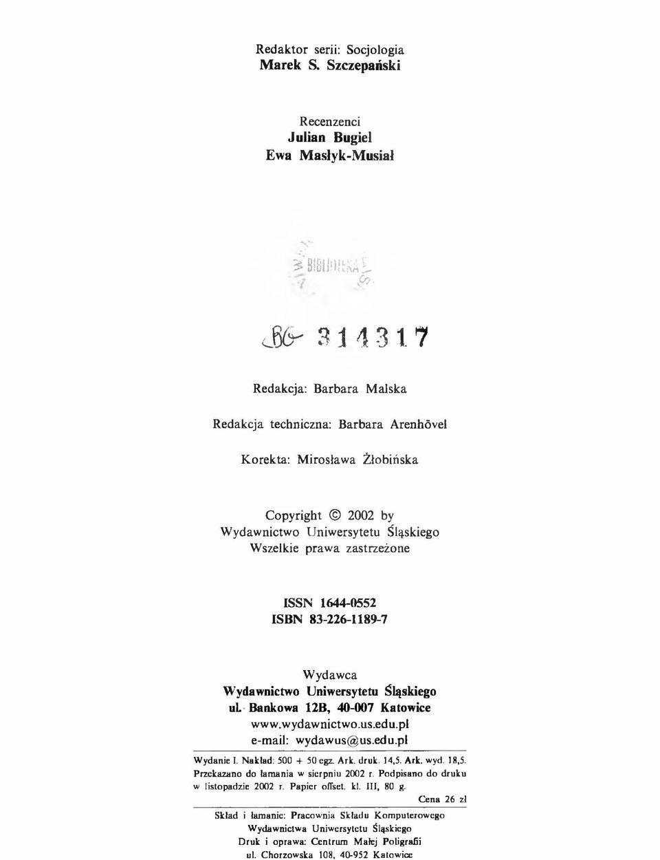 83-226-1189-7 Wydawca Wydawnictwo Uniwersytetu Śląskiego ul Bankowa 12B, 40-007 Katowice www.wydawnictwo.us.edu.pl e-mail: wydawus@us.edu.pl W ydanie I. N akład: 500 + 50 egz. Ark. druk. 14,5. Ark. wyd. 18,5.