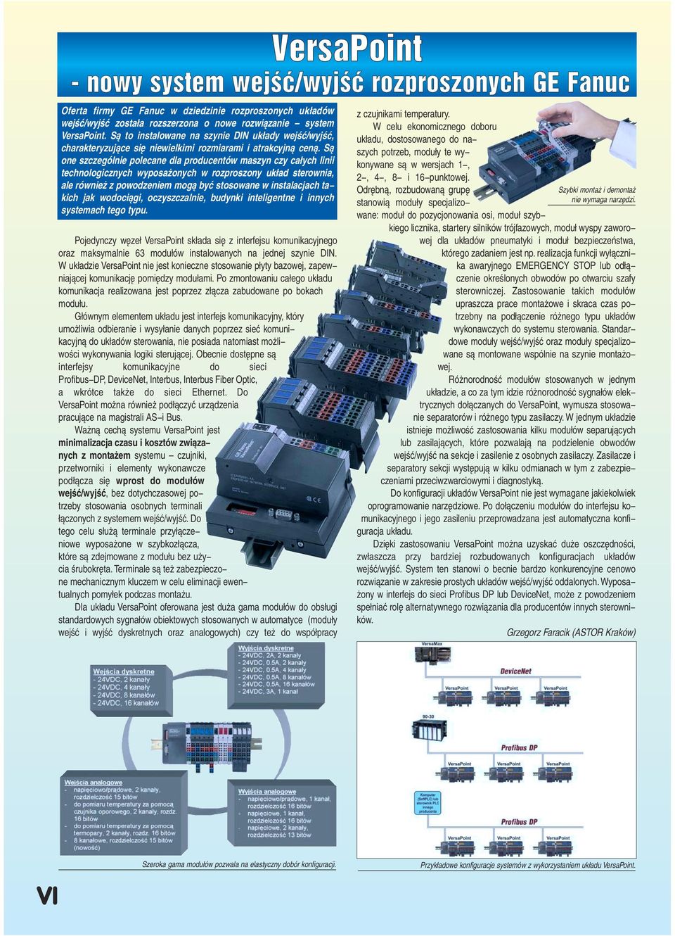 Są one szczególnie polecane dla producentów maszyn czy całych linii technologicznych wyposażonych w rozproszony układ sterownia, ale również z powodzeniem mogą być stosowane w instalacjach ta kich