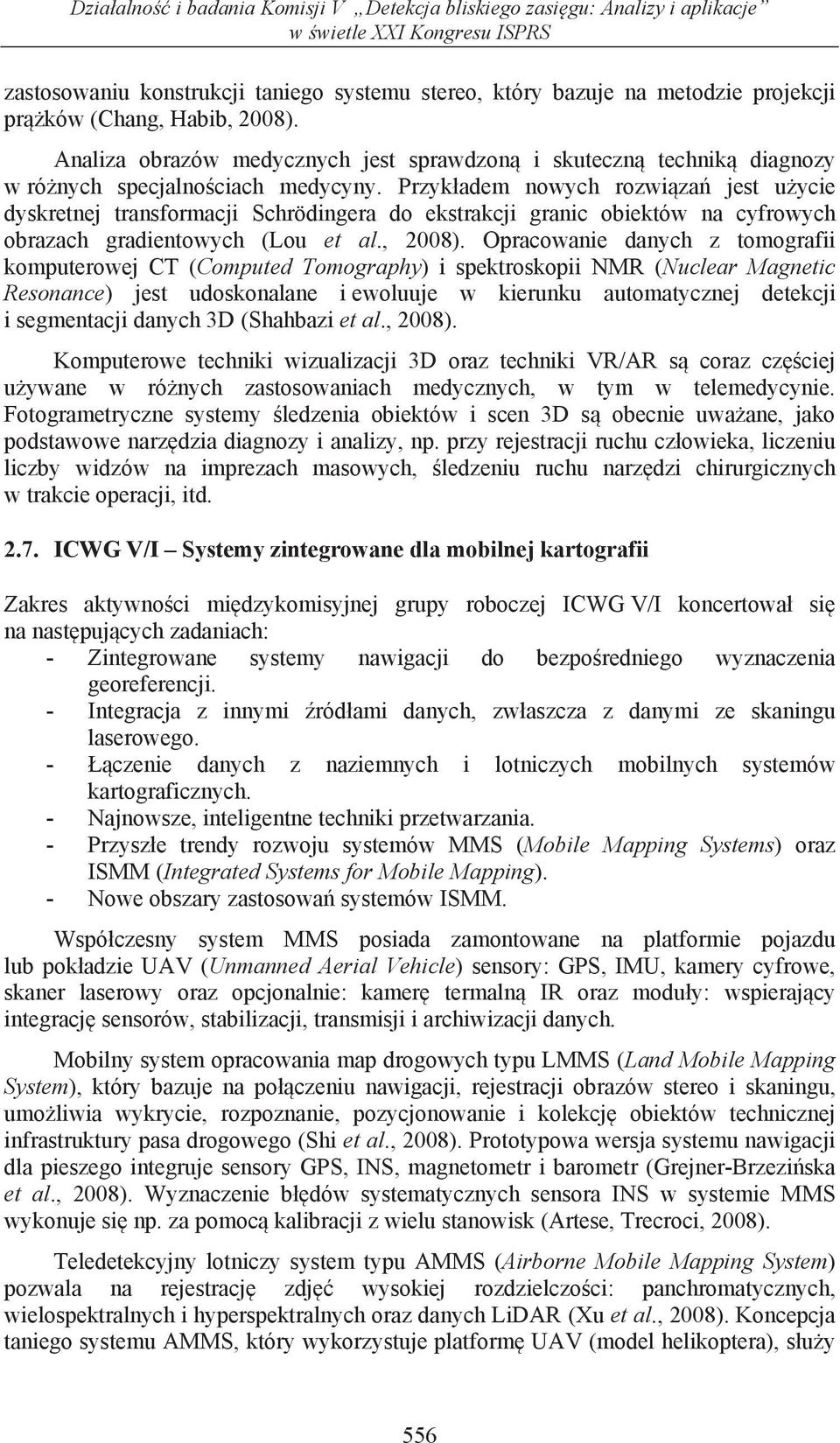 Przyk adem nowych rozwi za jest u ycie dyskretnej transformacji Schrödingera do ekstrakcji granic obiektów na cyfrowych obrazach gradientowych (Lou et al., 2008).