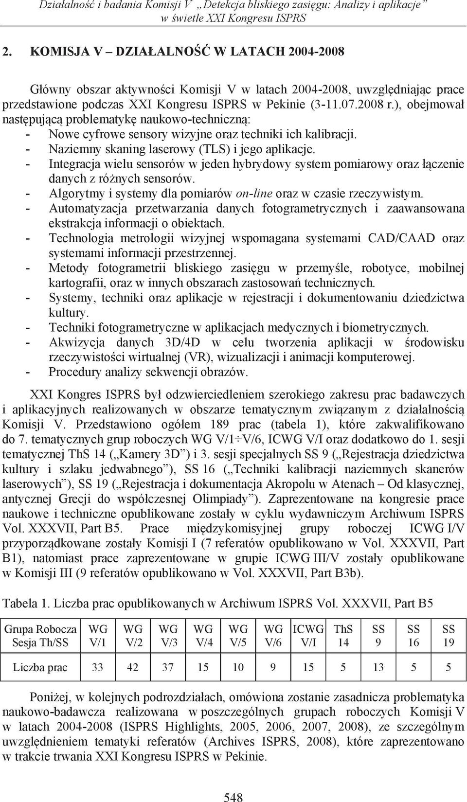 ), obejmowa nast puj c problematyk naukowo-techniczn : - Nowe cyfrowe sensory wizyjne oraz techniki ich kalibracji. - Naziemny skaning laserowy (TLS) i jego aplikacje.