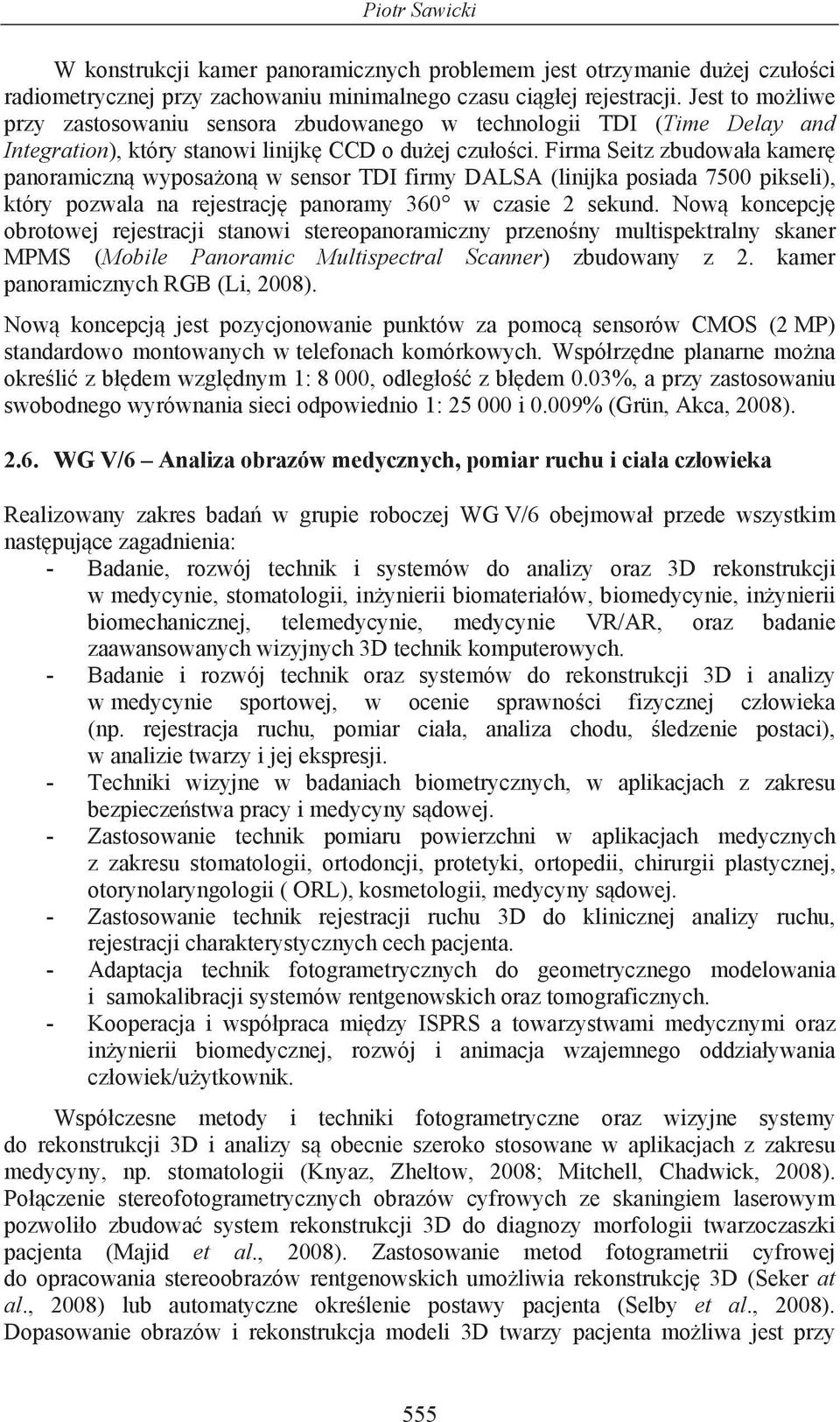 Firma Seitz zbudowa a kamer panoramiczn wyposa on w sensor TDI firmy DALSA (linijka posiada 7500 pikseli), który pozwala na rejestracj panoramy 360 w czasie 2 sekund.