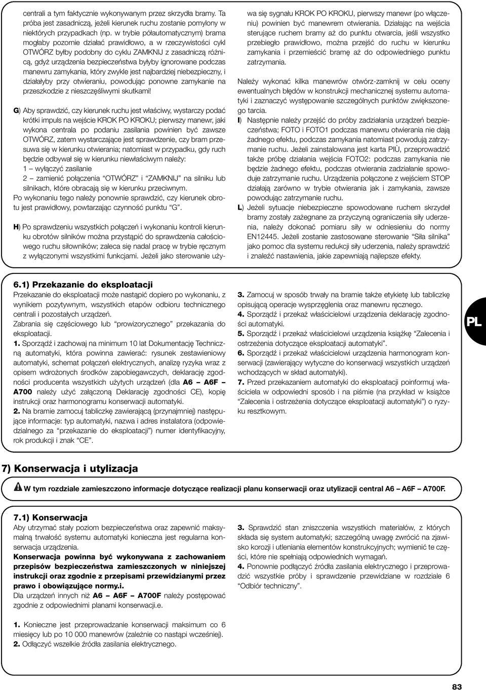 ignorowane podczas manewru zamykania, który zwykle jest najbardziej niebezpieczny, i działałyby przy otwieraniu, powodując ponowne zamykanie na przeszkodzie z nieszczęśliwymi skutkami!