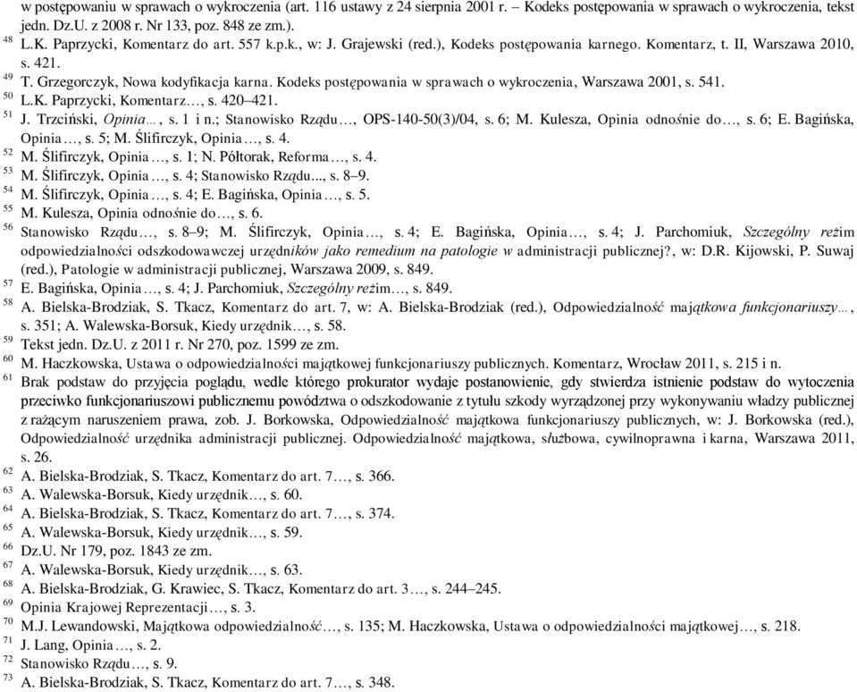 Kodeks postępowania w sprawach o wykroczenia, Warszawa 2001, s. 541. 50 L.K. Paprzycki, Komentarz, s. 420 421. 51 J. Trzciński, Opinia, s. 1 i n.; Stanowisko Rządu, OPS-140-50(3)/04, s. 6; M.