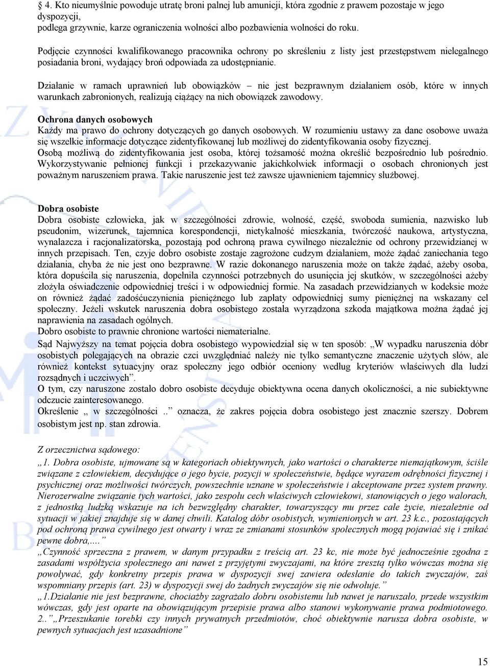 Działanie w ramach uprawnień lub obowiązków nie jest bezprawnym działaniem osób, które w innych warunkach zabronionych, realizują ciążący na nich obowiązek zawodowy.