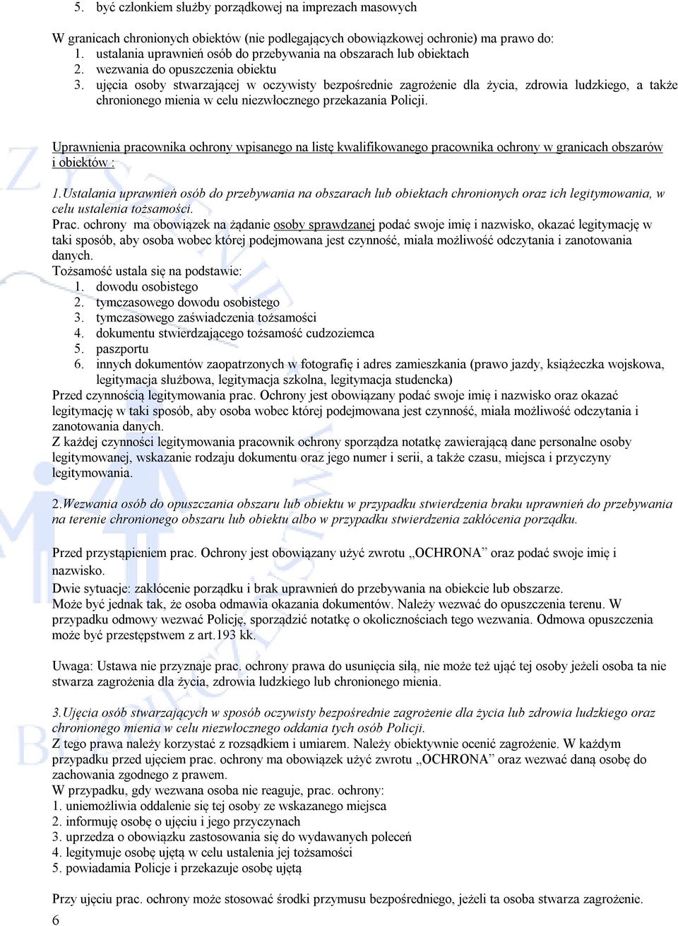 ujęcia osoby stwarzającej w oczywisty bezpośrednie zagrożenie dla życia, zdrowia ludzkiego, a także chronionego mienia w celu niezwłocznego przekazania Policji.