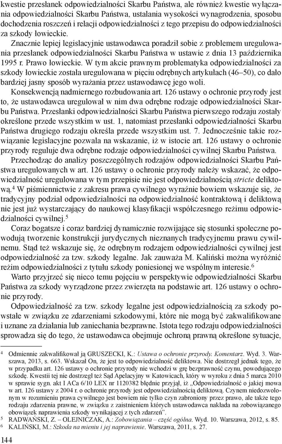 Znacznie lepiej legislacyjnie ustawodawca poradził sobie z problemem uregulowania przesłanek odpowiedzialności Skarbu Państwa w ustawie z dnia 13 października 1995 r. Prawo łowieckie.