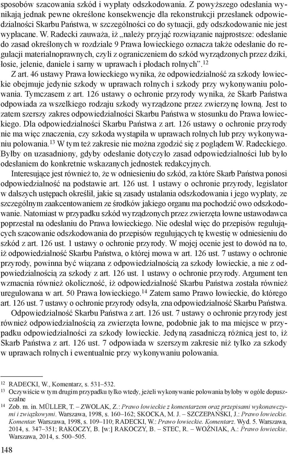 W. Radecki zauważa, iż należy przyjąć rozwiązanie najprostsze: odesłanie do zasad określonych w rozdziale 9 Prawa łowieckiego oznacza także odesłanie do regulacji materialnoprawnych, czyli z