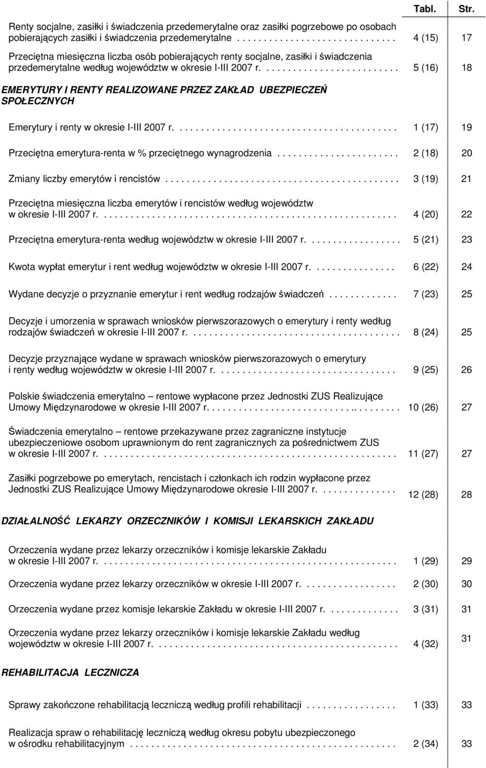 ......................... 5 (16) 18 EMERYTURY I RENTY REALIZOWANE PRZEZ ZAKŁAD UBEZPIECZEŃ SPOŁECZNYCH Emerytury i renty w okresie I-III 2007 r.