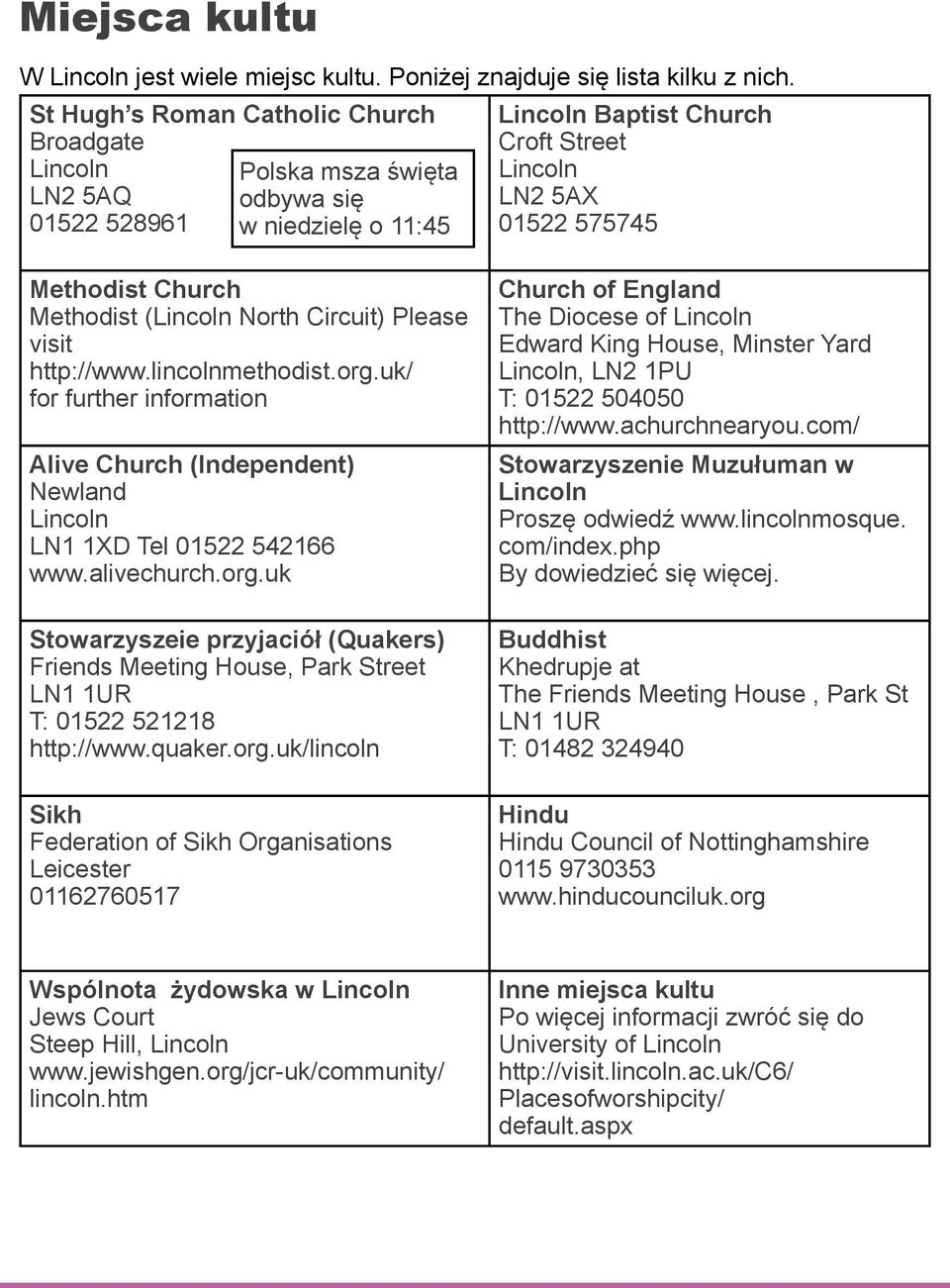 Circuit) Please visit http://www.lincolnmethodist.org.uk/ for further information Alive Church (Independent) Newland LN1 1XD Tel 01522 542166 www.alivechurch.org.uk Stowarzyszeie przyjaciół (Quakers) Friends Meeting House, Park Street LN1 1UR T: 01522 521218 http://www.