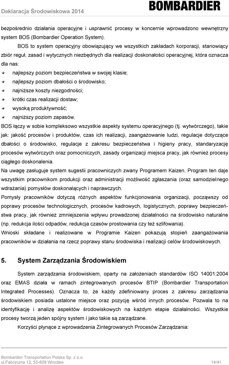 najlepszy poziom bezpieczeństwa w swojej klasie; najlepszy poziom dbałości o środowisko; najniższe koszty niezgodności; krótki czas realizacji dostaw; wysoką produktywność; najniższy poziom zapasów.