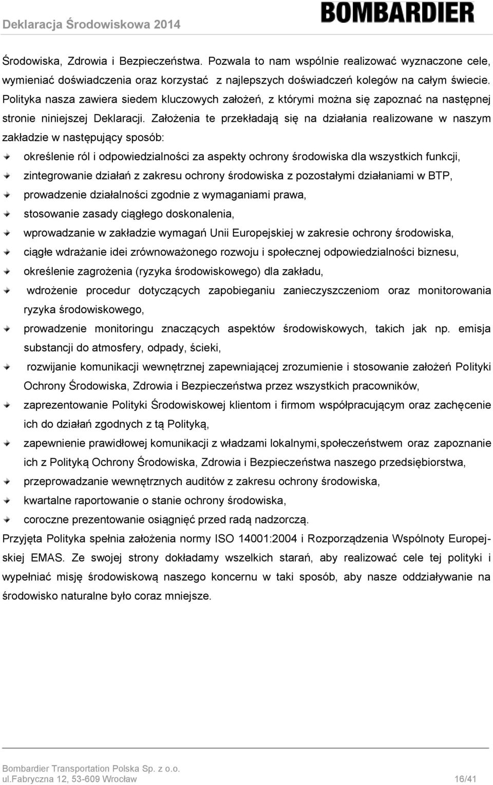 Założenia te przekładają się na działania realizowane w naszym zakładzie w następujący sposób: określenie ról i odpowiedzialności za aspekty ochrony środowiska dla wszystkich funkcji, zintegrowanie