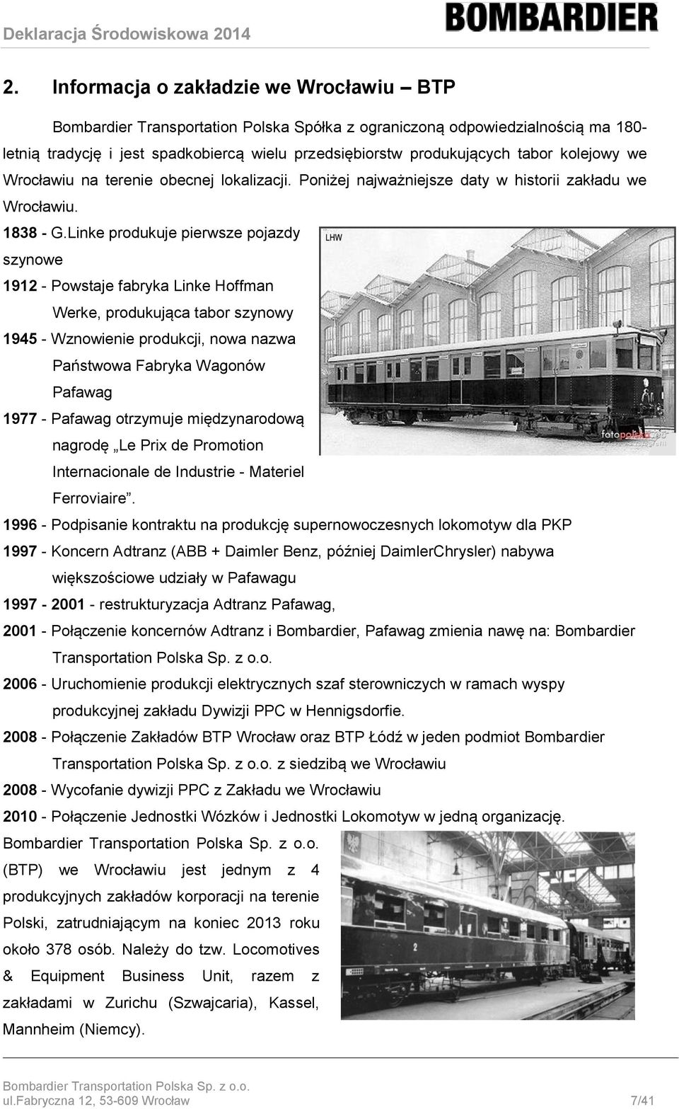 Linke produkuje pierwsze pojazdy szynowe 1912 - Powstaje fabryka Linke Hoffman Werke, produkująca tabor szynowy 1945 - Wznowienie produkcji, nowa nazwa Państwowa Fabryka Wagonów Pafawag 1977 -