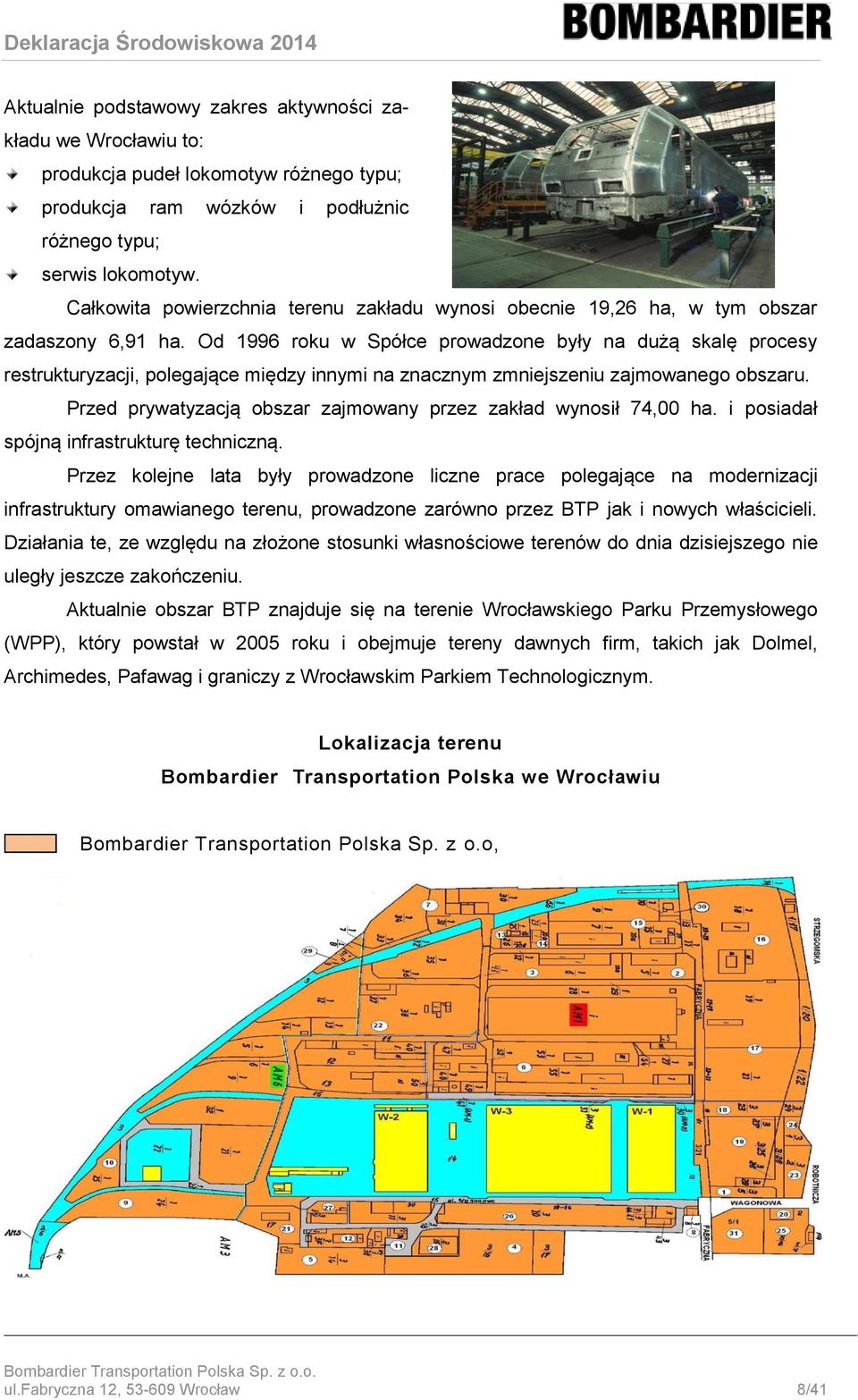 Od 1996 roku w Spółce prowadzone były na dużą skalę procesy restrukturyzacji, polegające między innymi na znacznym zmniejszeniu zajmowanego obszaru.