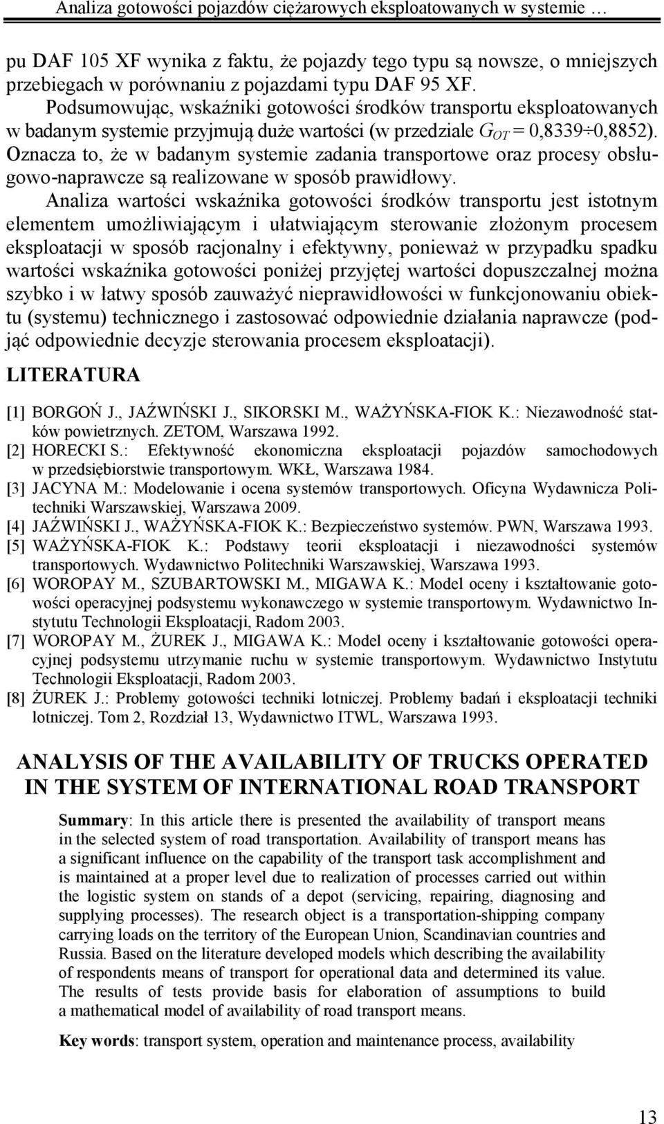 Oznacza to, że w badanym systemie zadania transportowe oraz procesy obsługowo-naprawcze są realizowane w sposób prawidłowy.