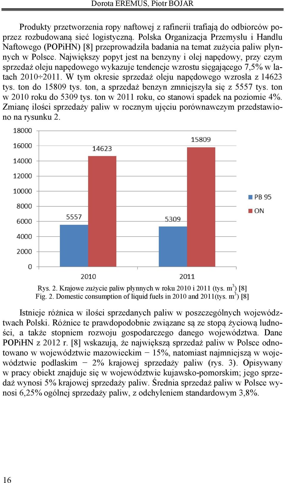 Największy popyt jest na benzyny i olej napędowy, przy czym sprzedaż oleju napędowego wykazuje tendencje wzrostu sięgającego 7,5% w latach 2010 2011.