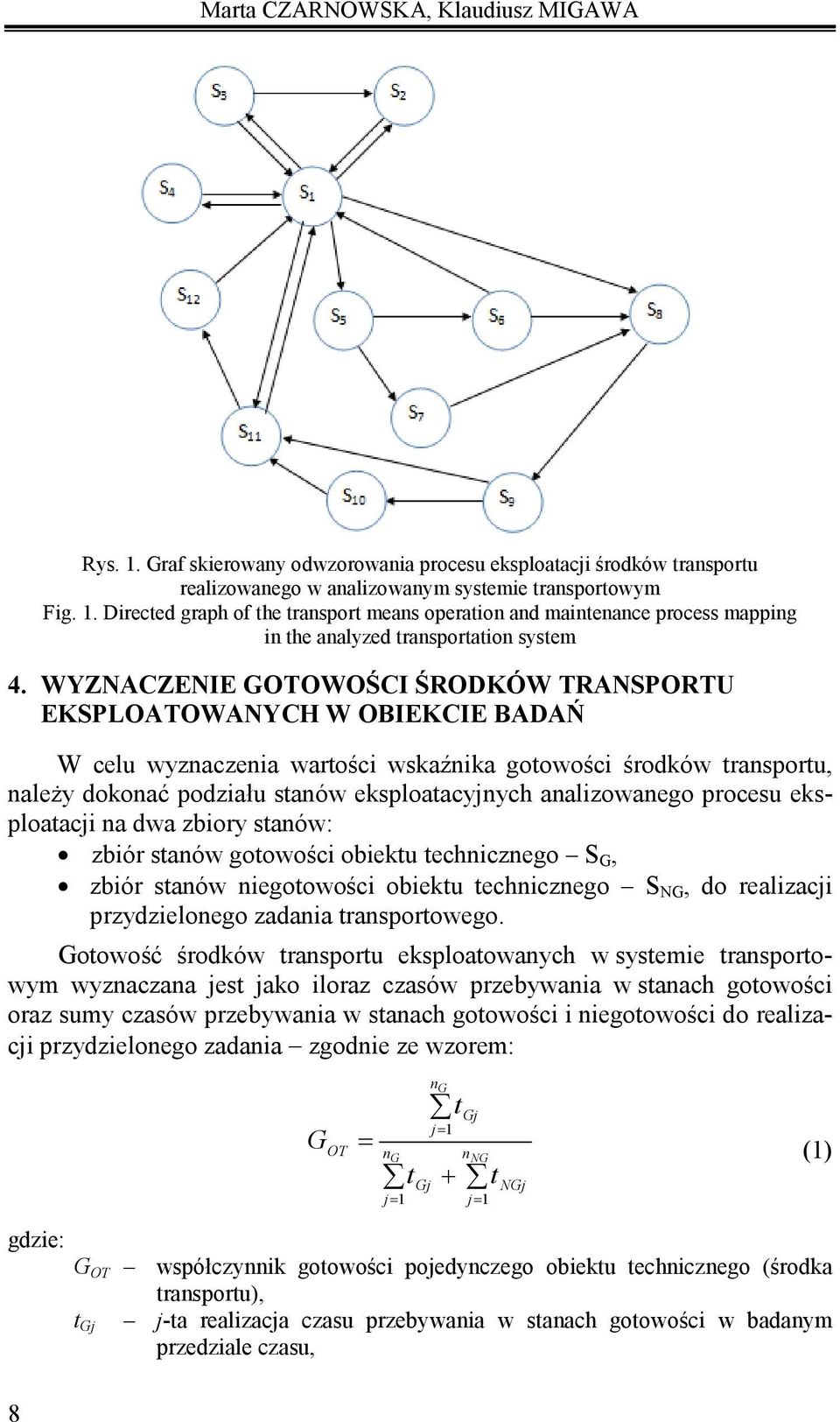 analizowanego procesu eksploatacji na dwa zbiory stanów: zbiór stanów gotowości obiektu technicznego S G, zbiór stanów niegotowości obiektu technicznego S NG, do realizacji przydzielonego zadania