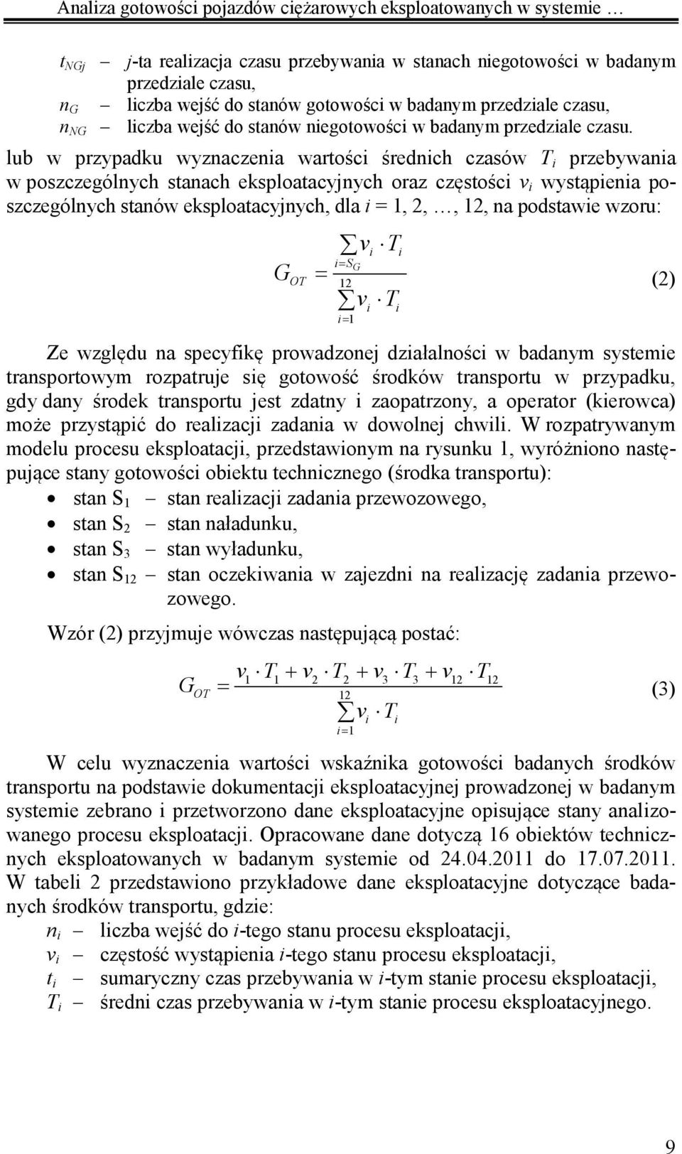 lub w przypadku wyznaczenia wartości średnich czasów T i przebywania w poszczególnych stanach eksploatacyjnych oraz częstości v i wystąpienia poszczególnych stanów eksploatacyjnych, dla i = 1, 2,,