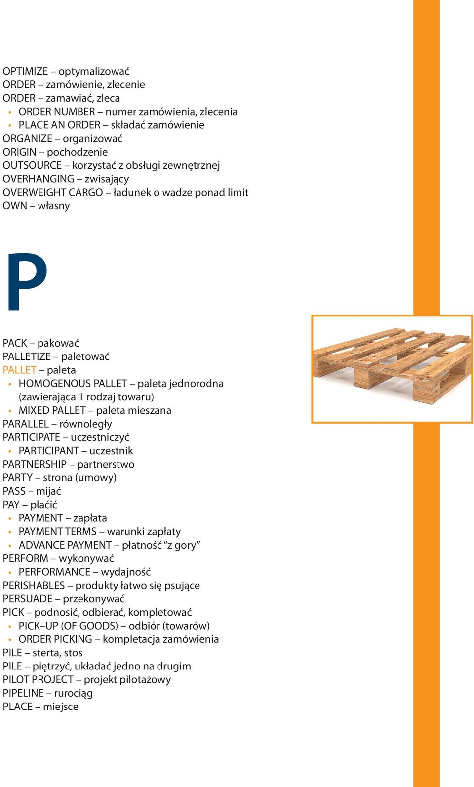 (zawierająca 1 rodzaj towaru) MIXED PALLET paleta mieszana PARALLEL równoległy PARTICIPATE uczestniczyć PARTICIPANT uczestnik PARTNERSHIP partnerstwo PARTY strona (umowy) PASS mijać PAY płaćić