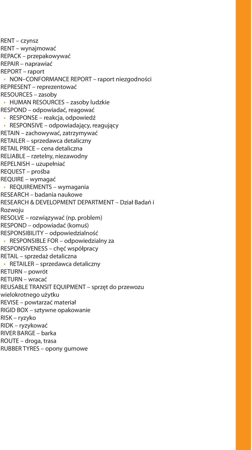 rzetelny, niezawodny REPELNISH uzupełniać REQUEST prośba REQUIRE wymagać REQUIREMENTS wymagania RESEARCH badania naukowe RESEARCH & DEVELOPMENT DEPARTMENT Dział Badań i Rozwoju RESOLVE rozwiązywać