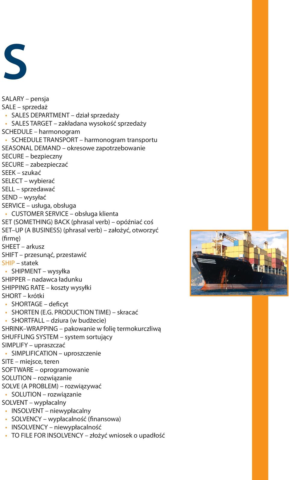 verb) opóźniać coś SET UP (A BUSINESS) (phrasal verb) założyć, otworzyć (firmę) SHEET arkusz SHIFT przesunąć, przestawić SHIP statek SHIPMENT wysyłka SHIPPER nadawca ładunku SHIPPING RATE koszty