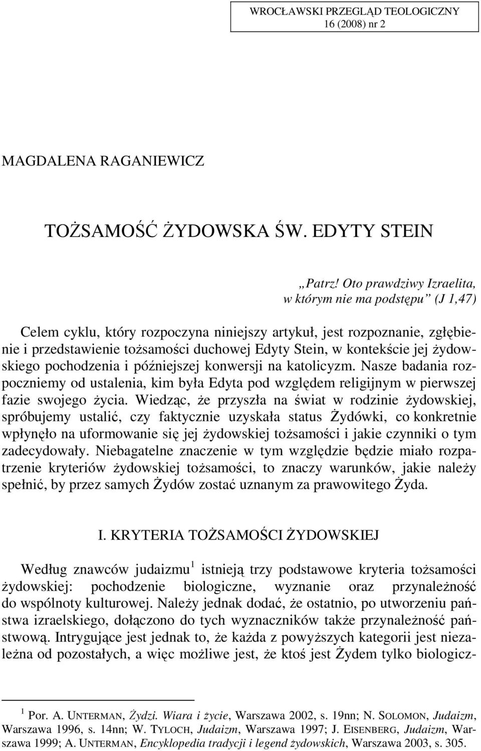 jej żydowskiego pochodzenia i późniejszej konwersji na katolicyzm. Nasze badania rozpoczniemy od ustalenia, kim była Edyta pod względem religijnym w pierwszej fazie swojego życia.