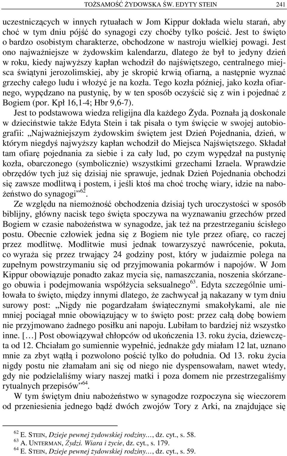 Jest ono najważniejsze w żydowskim kalendarzu, dlatego że był to jedyny dzień w roku, kiedy najwyższy kapłan wchodził do najświętszego, centralnego miejsca świątyni jerozolimskiej, aby je skropić