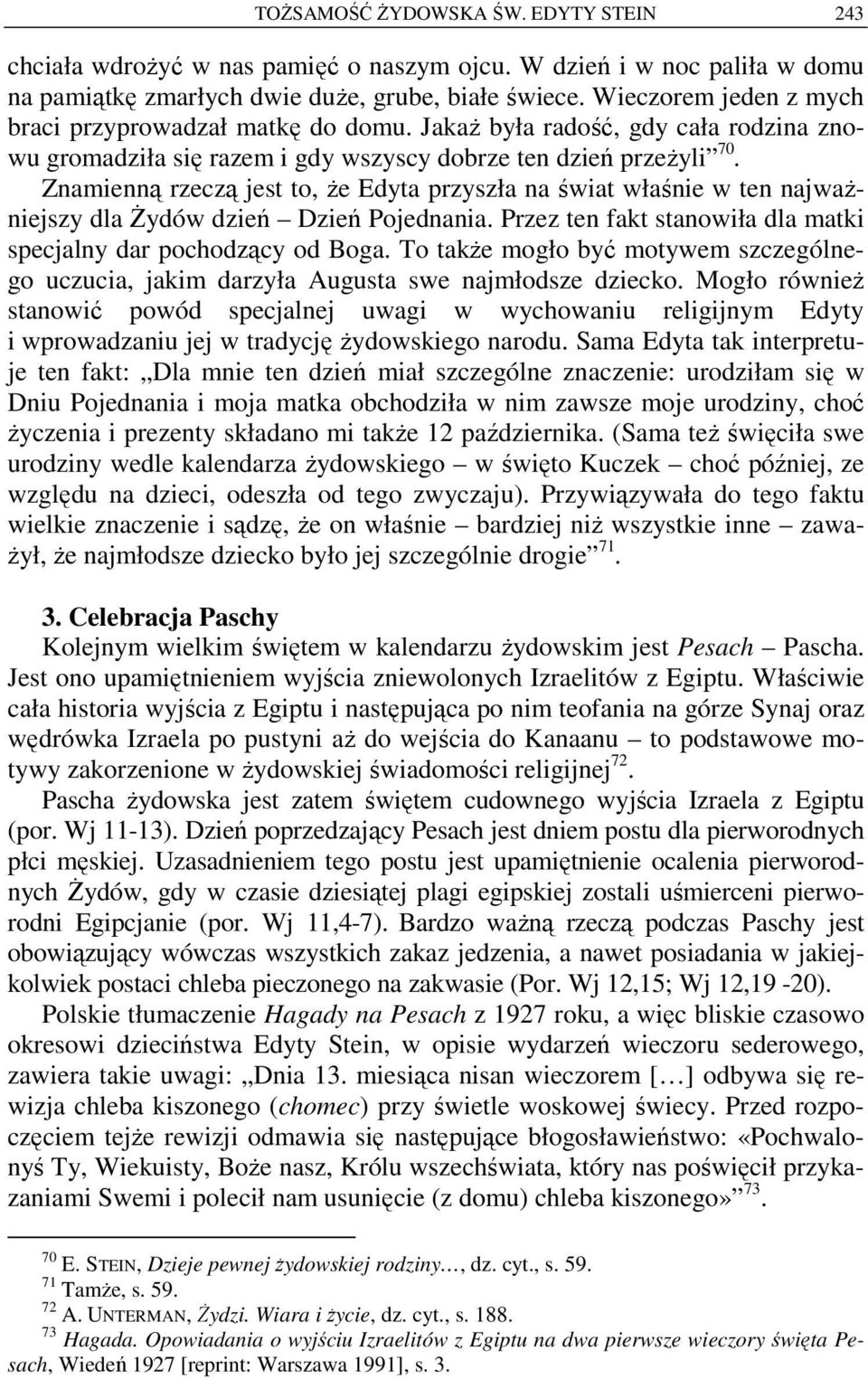 Znamienną rzeczą jest to, że Edyta przyszła na świat właśnie w ten najważniejszy dla Żydów dzień Dzień Pojednania. Przez ten fakt stanowiła dla matki specjalny dar pochodzący od Boga.