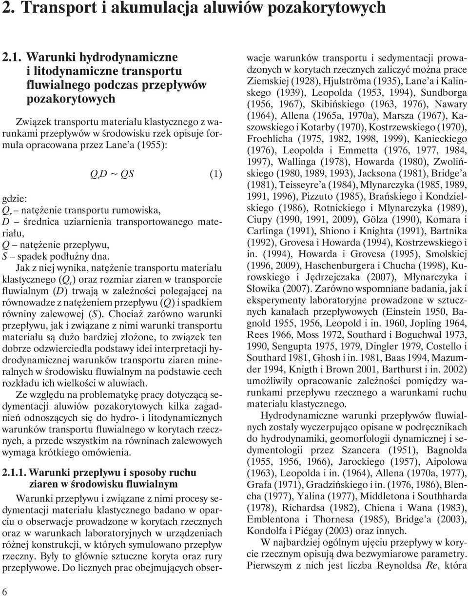 opracowana przez Lane a (1955): Q r D ~ QS (1) gdzie: Q r natężenie transportu rumowiska, D średnica uziarnienia transportowanego materiału, Q natężenie przepływu, S spadek podłużny dna.