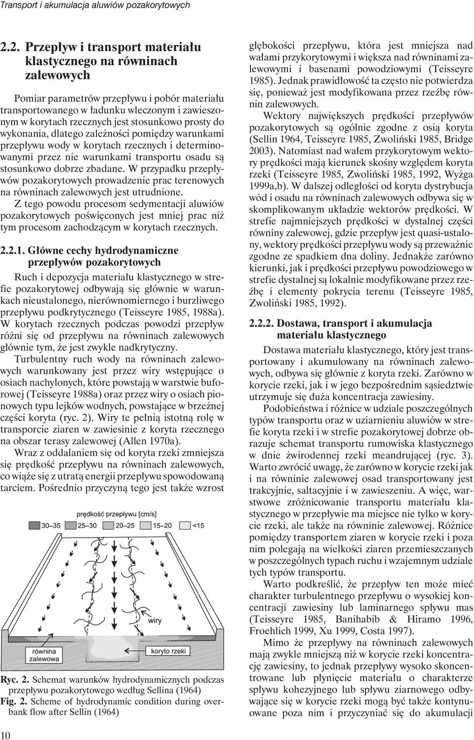 stosunkowo prosty do wykonania, dlatego zależności pomiędzy warunkami przepływu wody w korytach rzecznych i determinowanymi przez nie warunkami transportu osadu są stosunkowo dobrze zbadane.