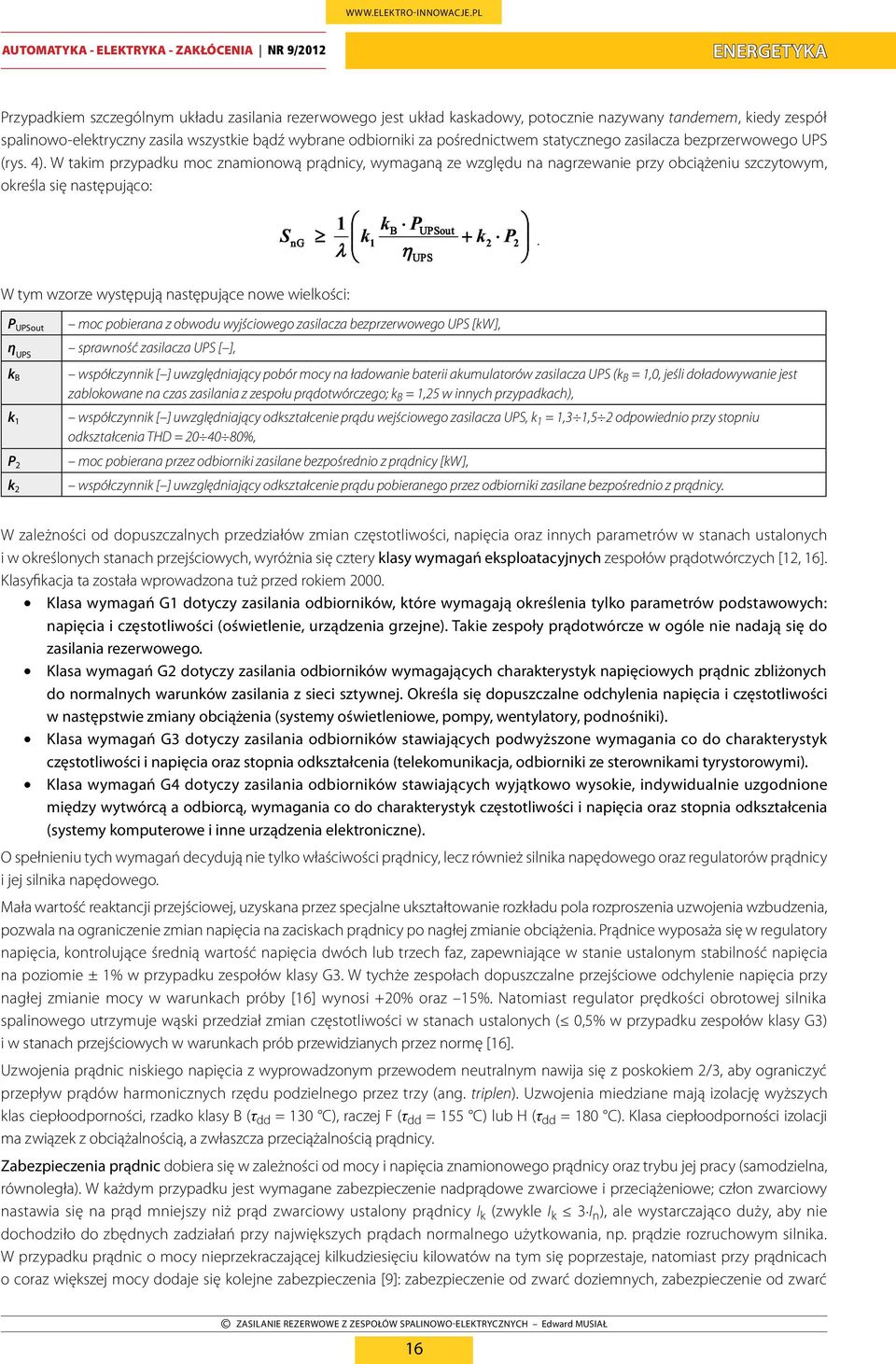 W tym wzorze występują następujące nowe wielkości: P UPSout moc pobierana z obwodu wyjściowego zasilacza bezprzerwowego UPS [kw], η UPS sprawność zasilacza UPS [ ], k B k 1 P 2 k 2 współczynnik [ ]