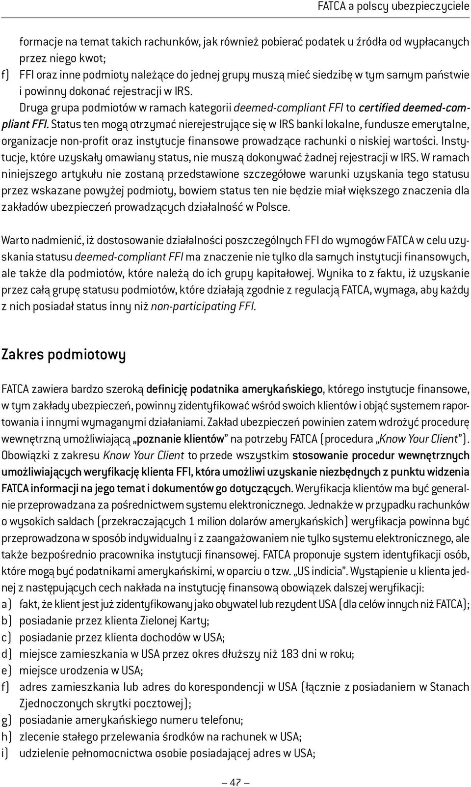 Status ten mogą otrzymać nierejestrujące się w IRS banki lokalne, fundusze emerytalne, organizacje non-profit oraz instytucje finansowe prowadzące rachunki o niskiej wartości.