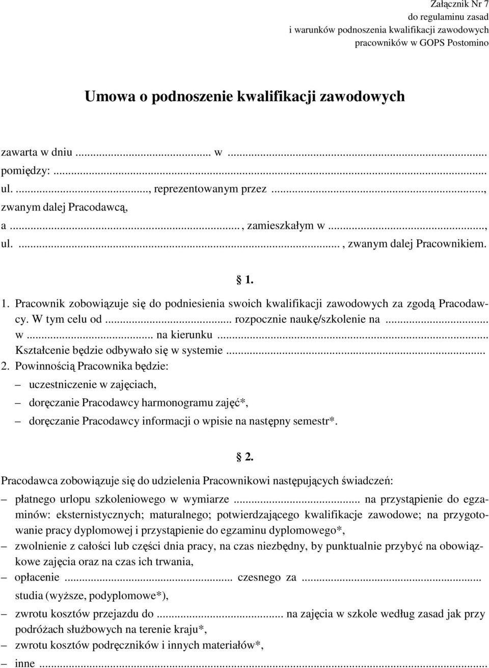 1. Pracownik zobowiązuje się do podniesienia swoich kwalifikacji zawodowych za zgodą Pracodawcy. W tym celu od... rozpocznie naukę/szkolenie na... w... na kierunku.