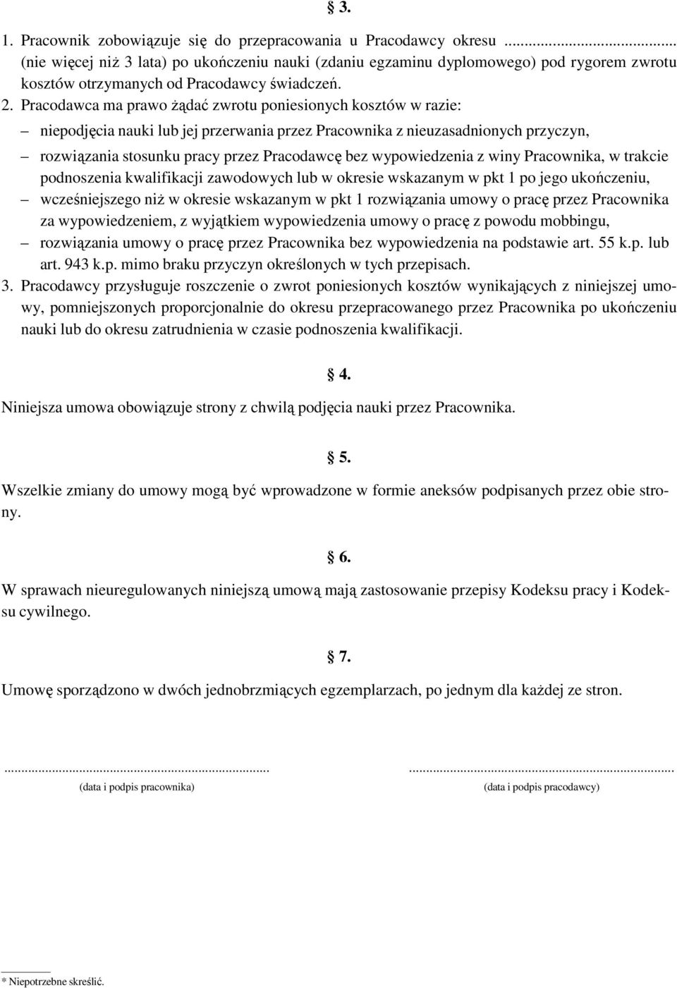 Pracodawca ma prawo Ŝądać zwrotu poniesionych kosztów w razie: niepodjęcia nauki lub jej przerwania przez Pracownika z nieuzasadnionych przyczyn, rozwiązania stosunku pracy przez Pracodawcę bez