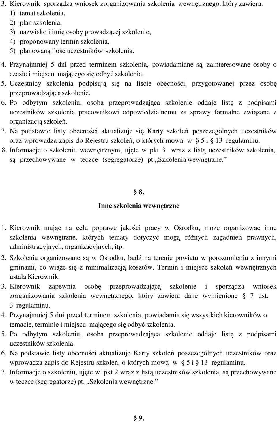 6. Po odbytym szkoleniu, osoba przeprowadzająca szkolenie oddaje listę z podpisami uczestników szkolenia pracownikowi odpowiedzialnemu za sprawy formalne związane z organizacją szkoleń. 7.