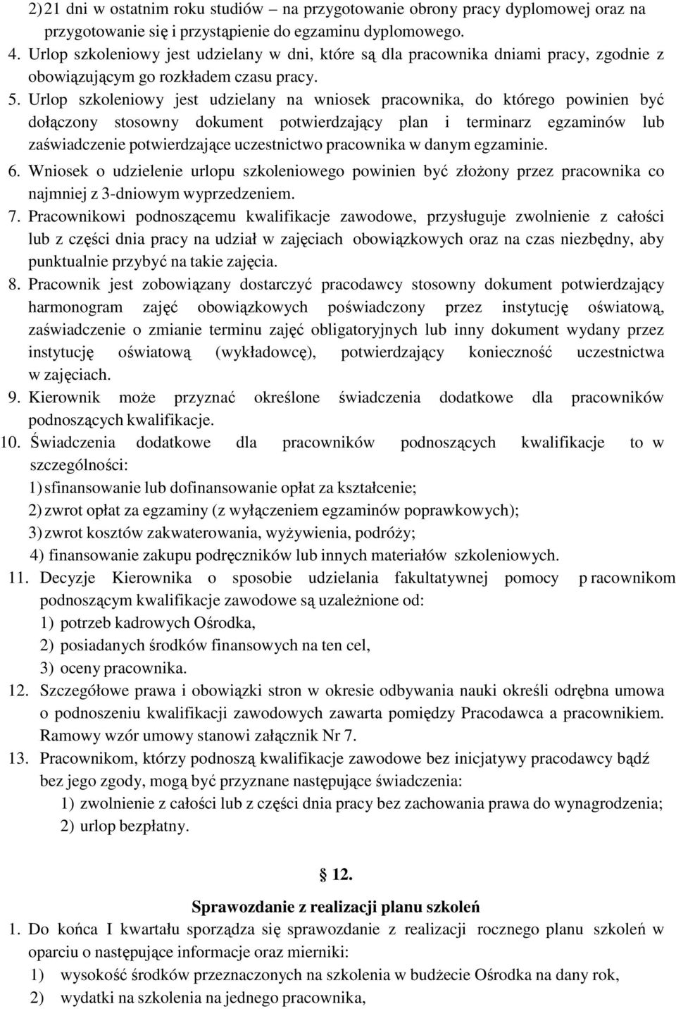 Urlop szkoleniowy jest udzielany na wniosek pracownika, do którego powinien być dołączony stosowny dokument potwierdzający plan i terminarz egzaminów lub zaświadczenie potwierdzające uczestnictwo